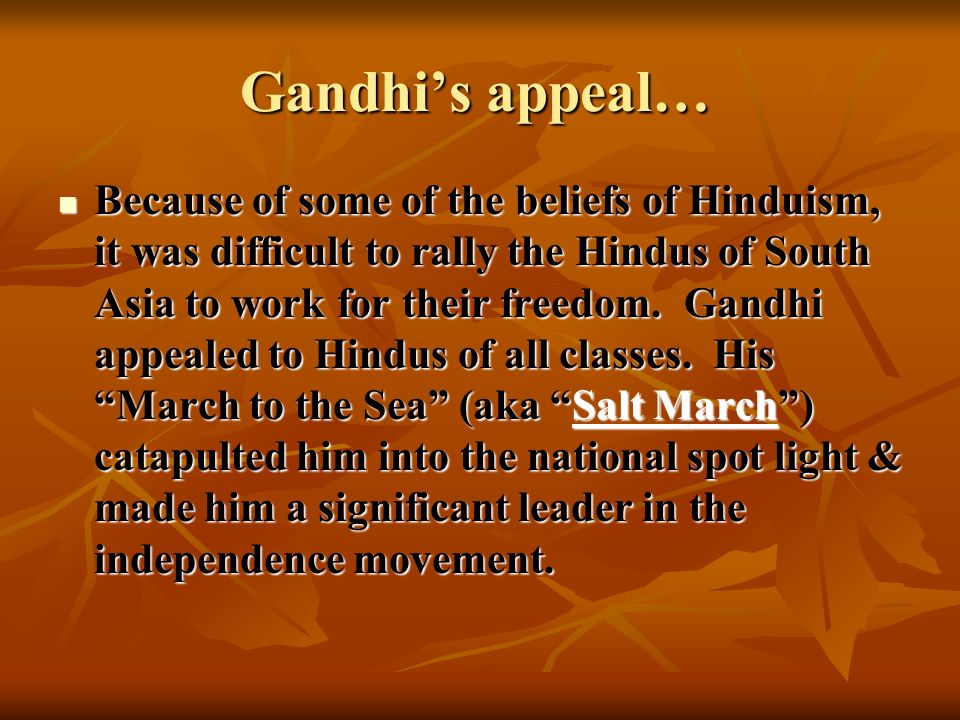 Gandhi’s appeal… Because of some of the beliefs of Hinduism, it was difficult to rally the Hindus of South Asia to work for their freedom.