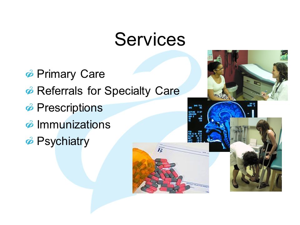 Services Primary Care Referrals for Specialty Care Prescriptions Immunizations Psychiatry