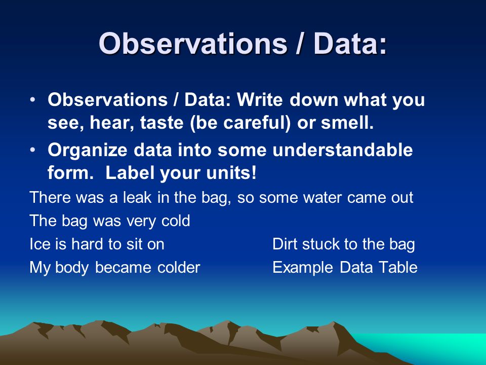Observations / Data: Observations / Data: Write down what you see, hear, taste (be careful) or smell.