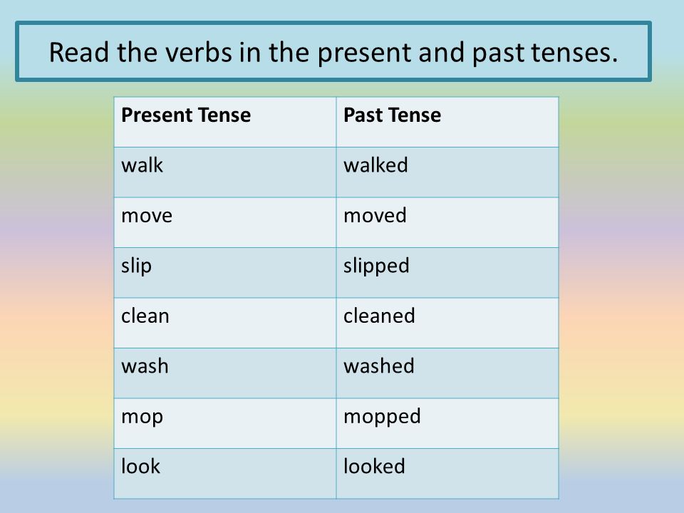 Read the verbs in the present and past tenses. 