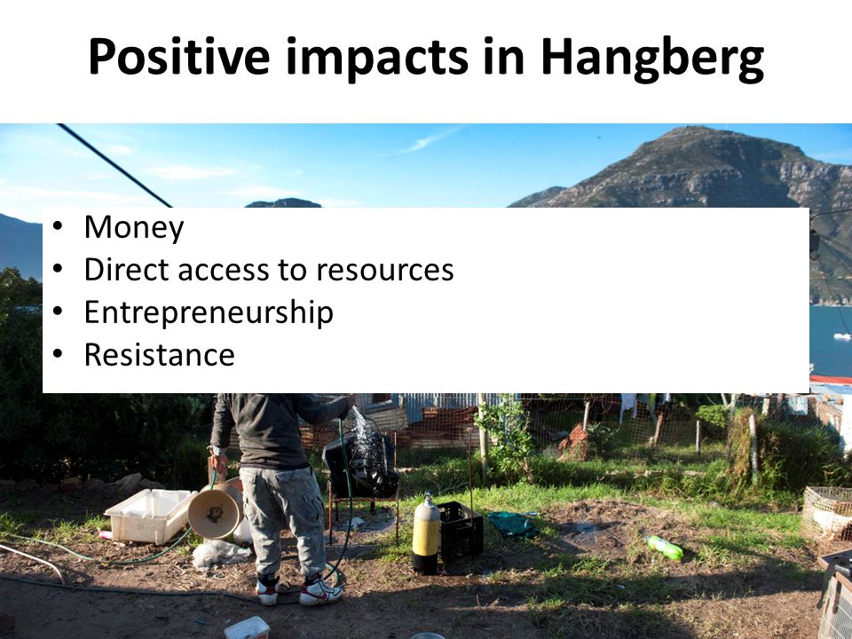 Positive impacts in Hangberg Money Direct access to resources Entrepreneurship Resistance