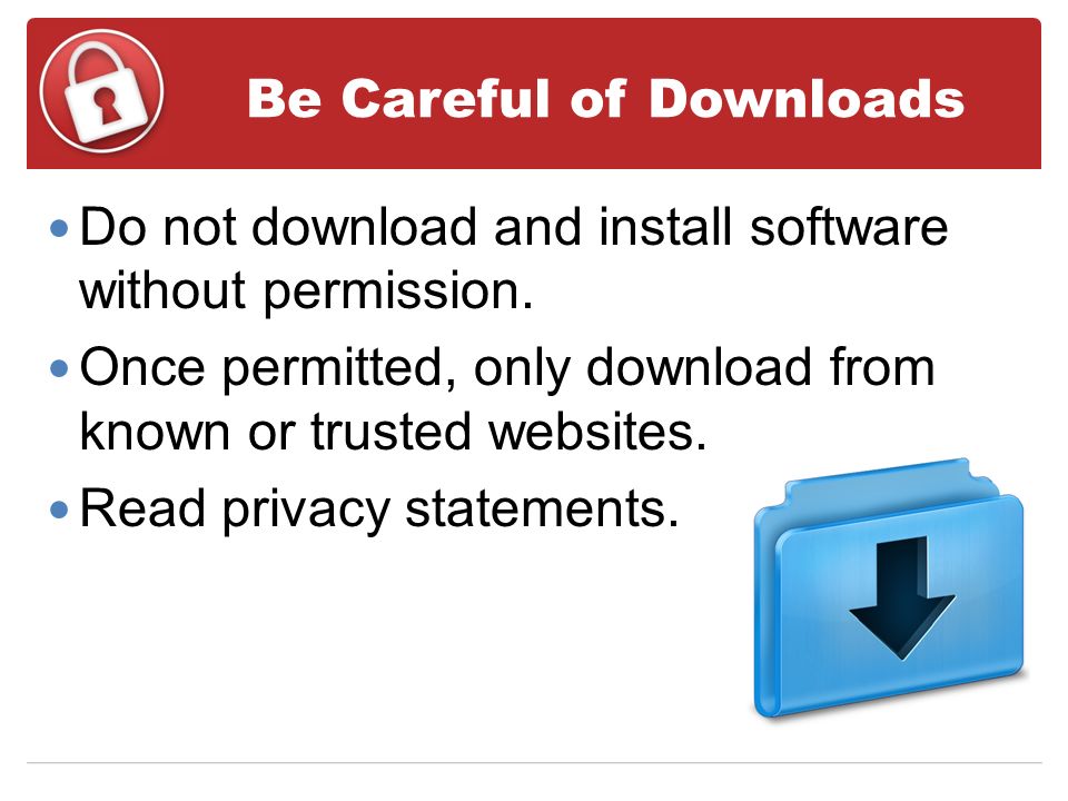 Be Careful of Downloads Do not download and install software without permission.