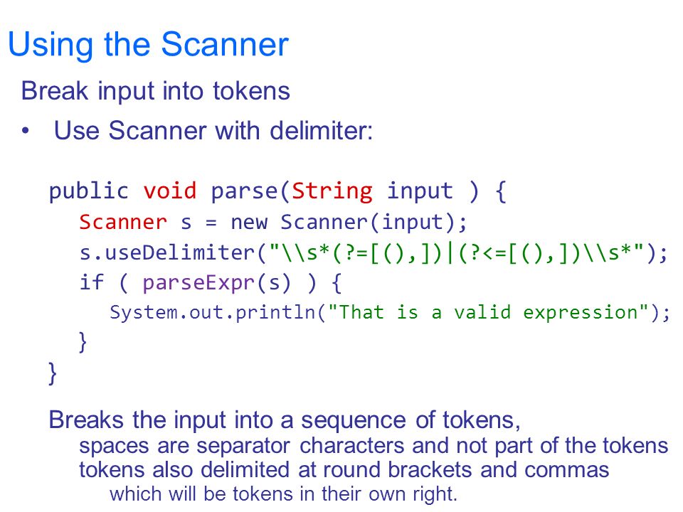 COMP Parsing 3 of 4 Lectures 23. Using the Scanner Break input into tokens  Use Scanner with delimiter: public void parse(String input ) { Scanner. -  ppt download