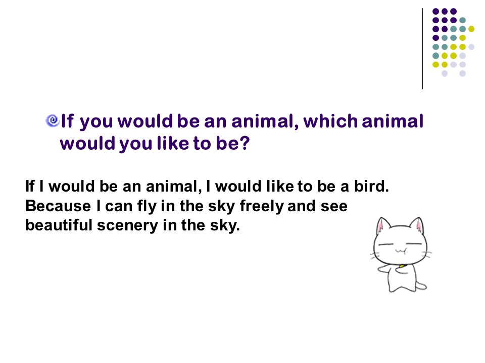 Sept. 27 Pre-reading question. If you would be an animal, which animal would  you like to be? If I would be an animal, I would like to be a bird.  Because. -