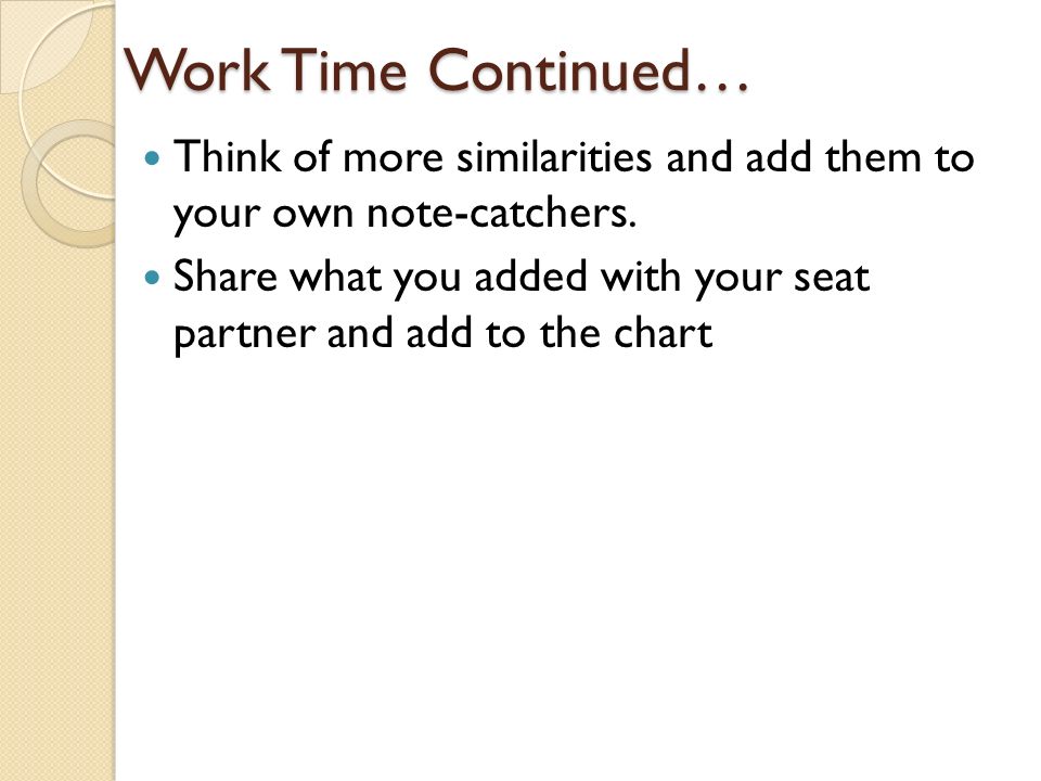 Work Time Continued… Think of more similarities and add them to your own note-catchers.
