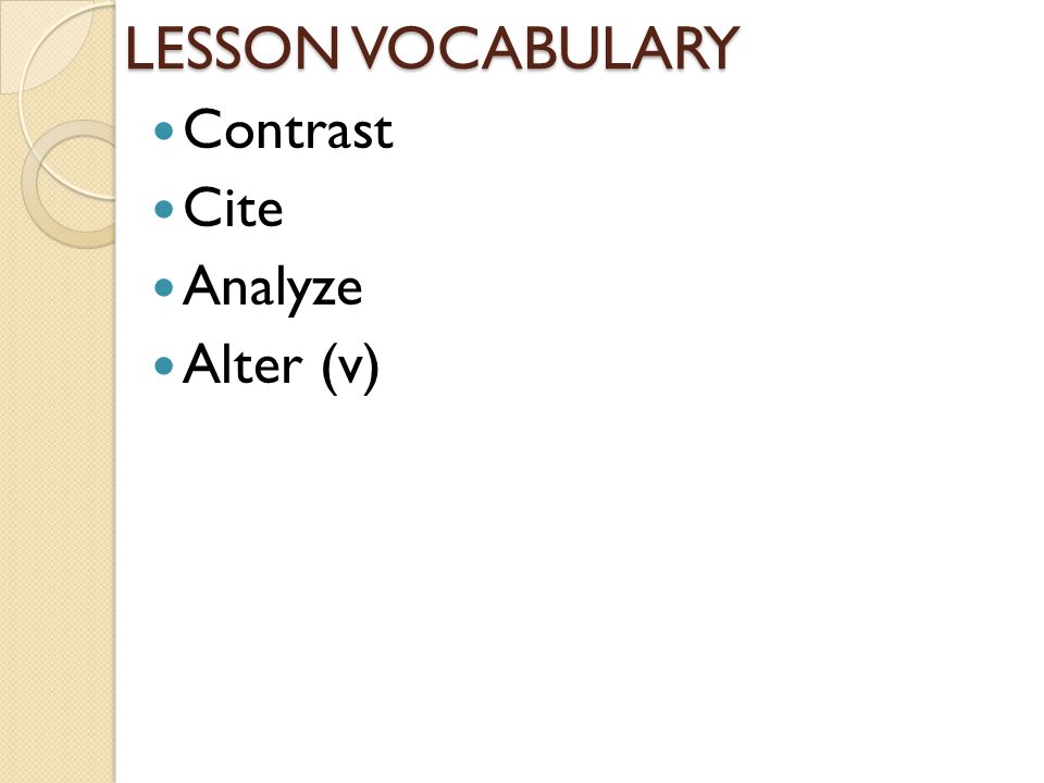 LESSON VOCABULARY Contrast Cite Analyze Alter (v)