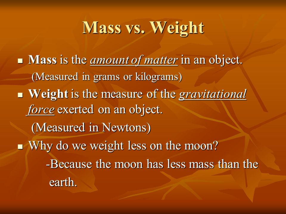 Mass vs. Weight Mass is the amount of matter in an object.