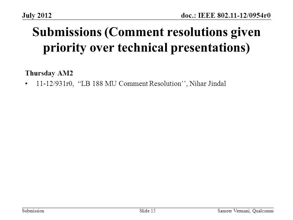 doc.: IEEE /0954r0 Submission Submissions (Comment resolutions given priority over technical presentations) Thursday AM /931r0, LB 188 MU Comment Resolution’’, Nihar Jindal Sameer Vermani, QualcommSlide 15 July 2012