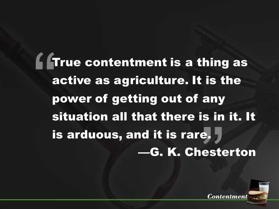 Contentment True contentment is a thing as active as agriculture.