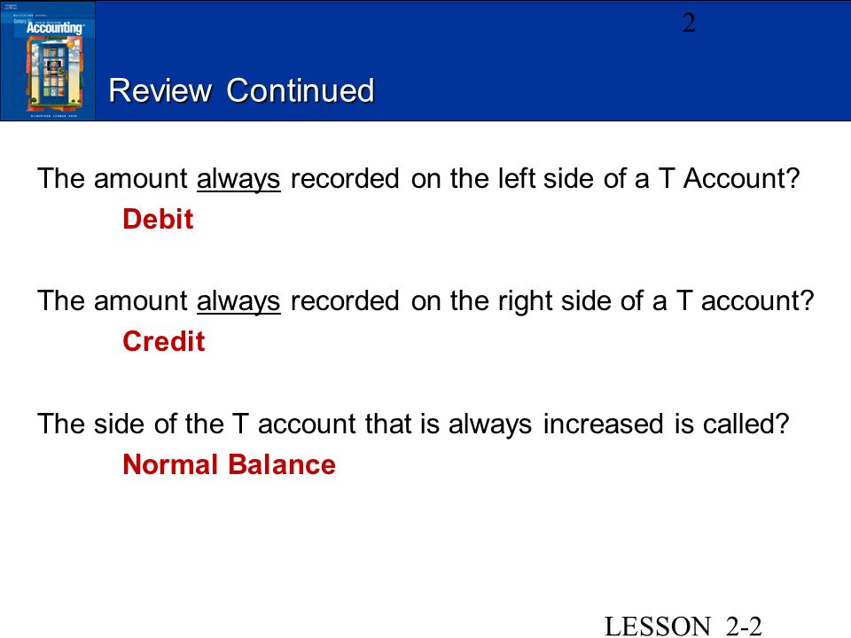 Review Continued The amount always recorded on the left side of a T Account.