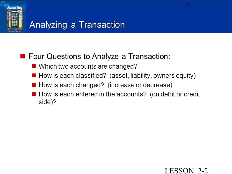 Analyzing a Transaction Four Questions to Analyze a Transaction: Which two accounts are changed.