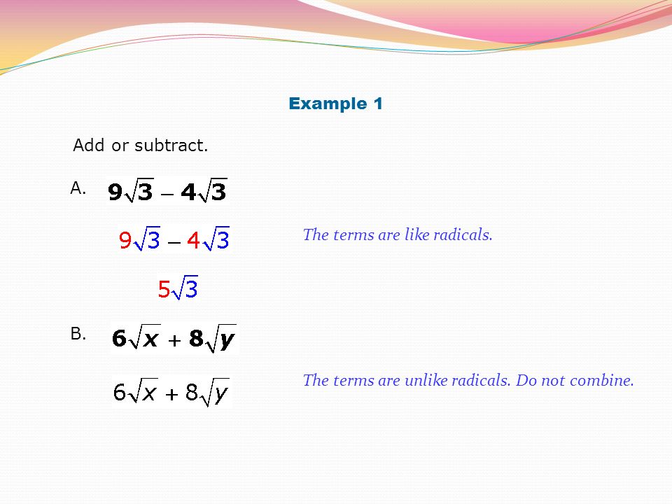 Example 1 Add or subtract. A. The terms are like radicals.