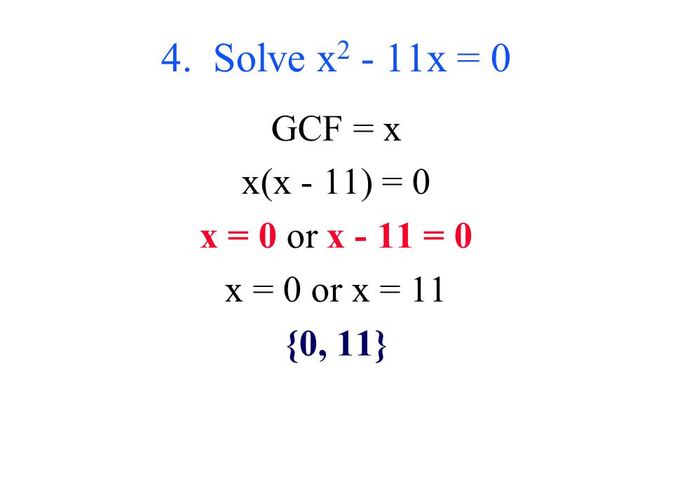 4. Solve x x = 0 GCF = x x(x - 11) = 0 x = 0 or x - 11 = 0 x = 0 or x = 11 {0, 11}