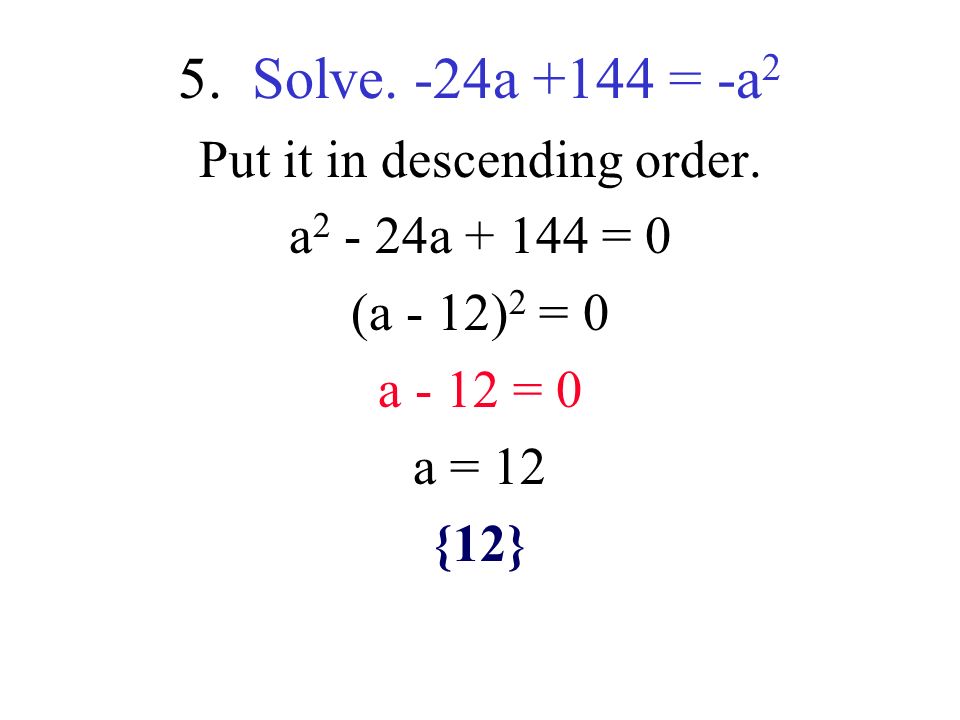5. Solve. -24a +144 = -a 2 Put it in descending order.