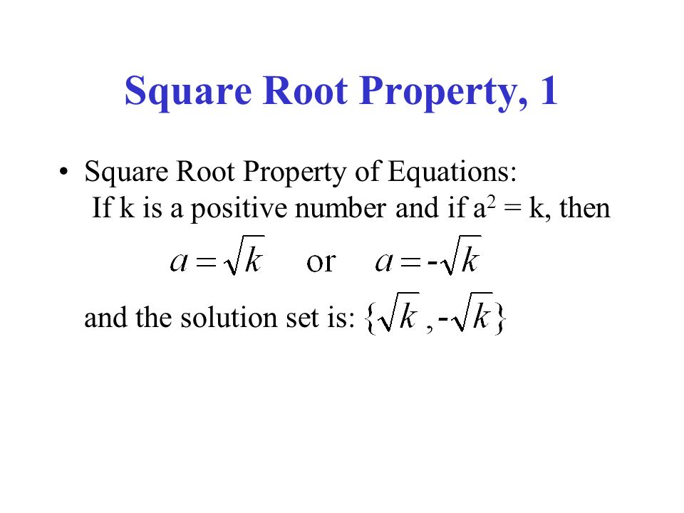 Square Root Property, 1 Square Root Property of Equations: If k is a positive number and if a 2 = k, then and the solution set is: