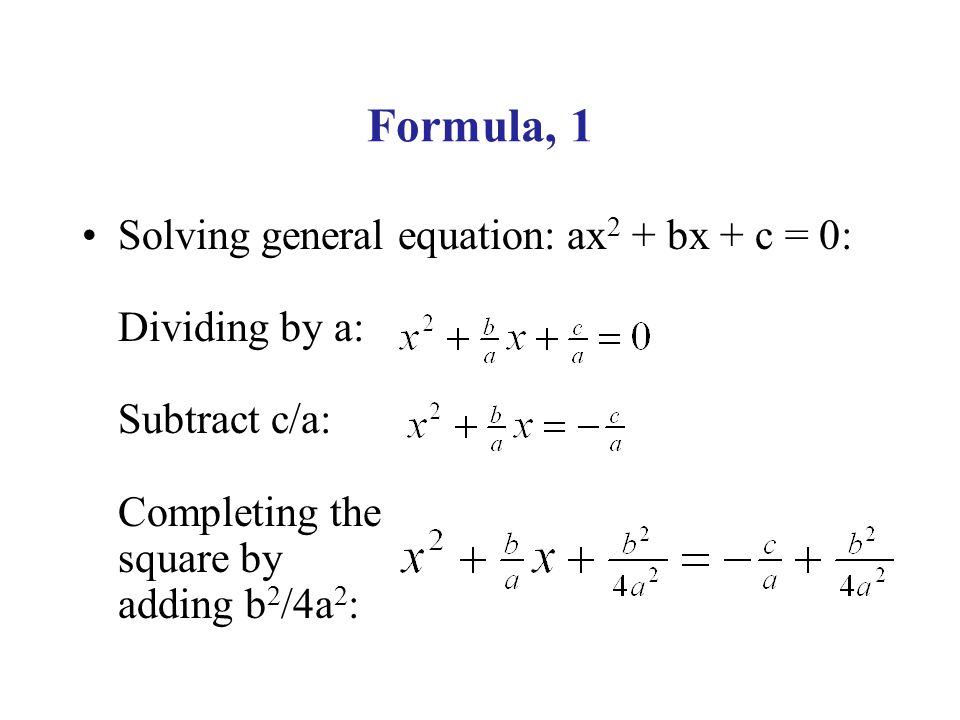 Formula, 1 Solving general equation: ax 2 + bx + c = 0: Dividing by a: Subtract c/a: Completing the square by adding b 2 /4a 2 :