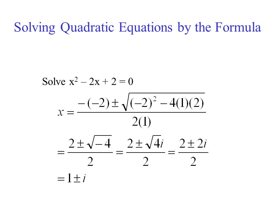 Solving Quadratic Equations by the Formula Solve x 2 – 2x + 2 = 0