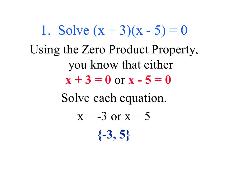 Using the Zero Product Property, you know that either x + 3 = 0 or x - 5 = 0 Solve each equation.