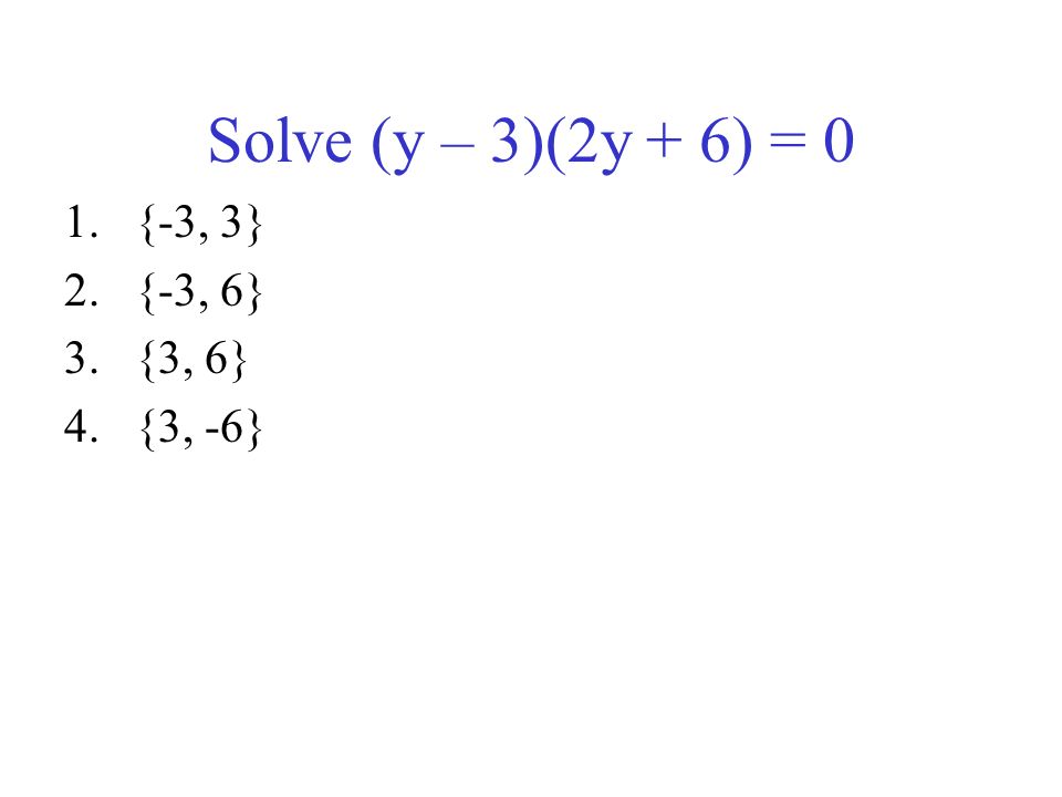 Solve (y – 3)(2y + 6) = 0 1.{-3, 3} 2.{-3, 6} 3.{3, 6} 4.{3, -6}