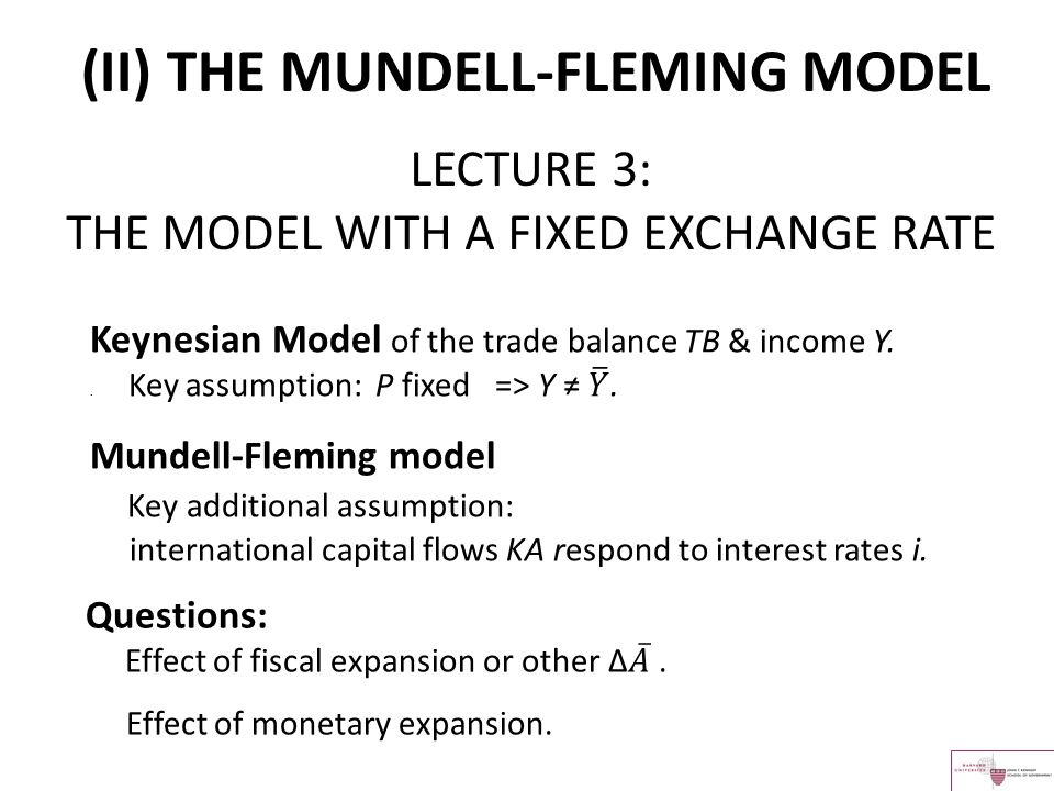LECTURE 3: THE MODEL WITH A FIXED EXCHANGE RATE (II) THE MUNDELL-FLEMING MODEL