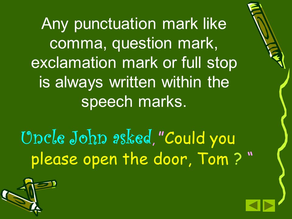 Any punctuation mark like comma, question mark, exclamation mark or full stop is always written within the speech marks.