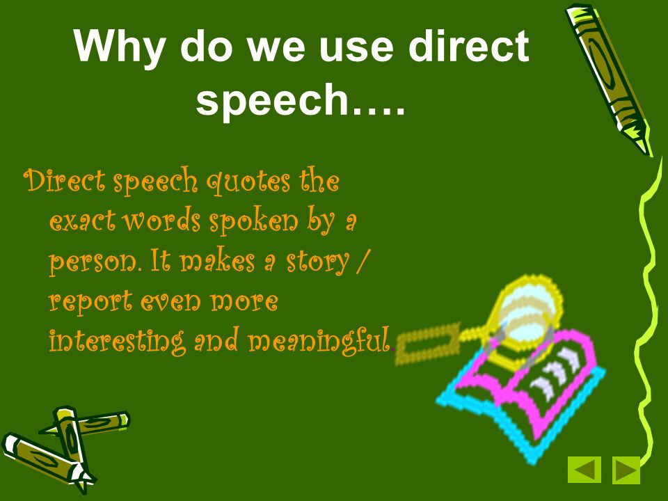 Why do we use direct speech…. Direct speech quotes the exact words spoken by a person.