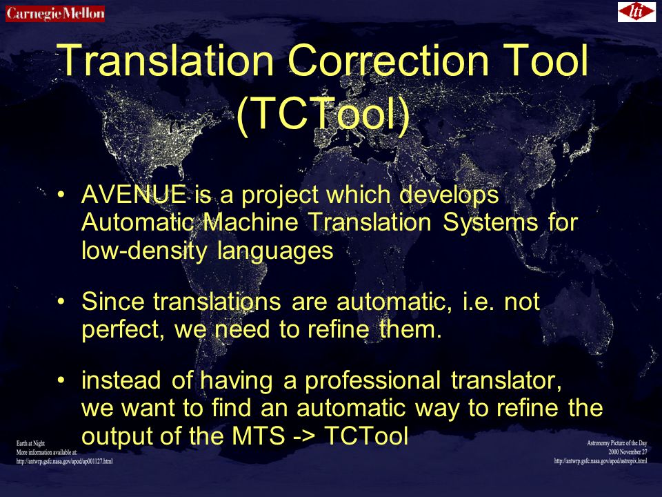 Translation Correction Tool (TCTool) AVENUE is a project which develops Automatic Machine Translation Systems for low-density languages Since translations are automatic, i.e.