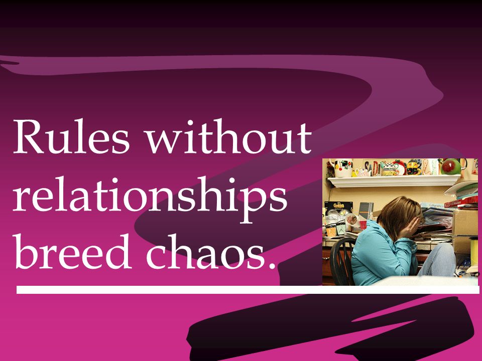 Rules without relationships breed chaos.