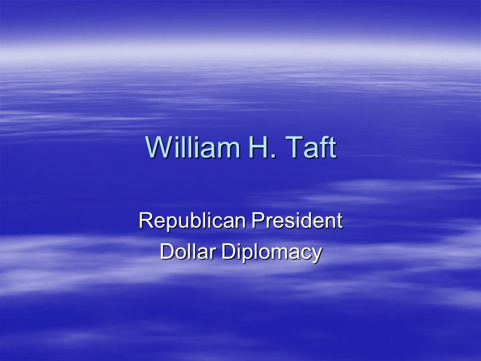 William H. Taft Republican President Dollar Diplomacy