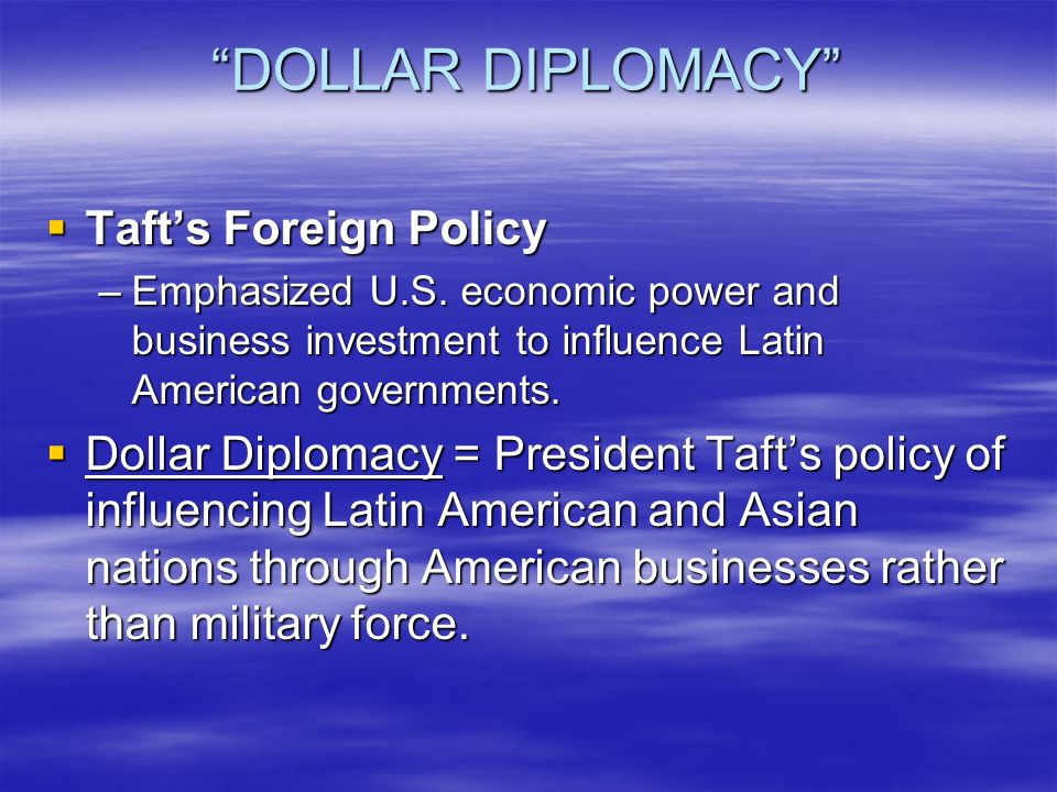 DOLLAR DIPLOMACY  Taft’s Foreign Policy –Emphasized U.S.