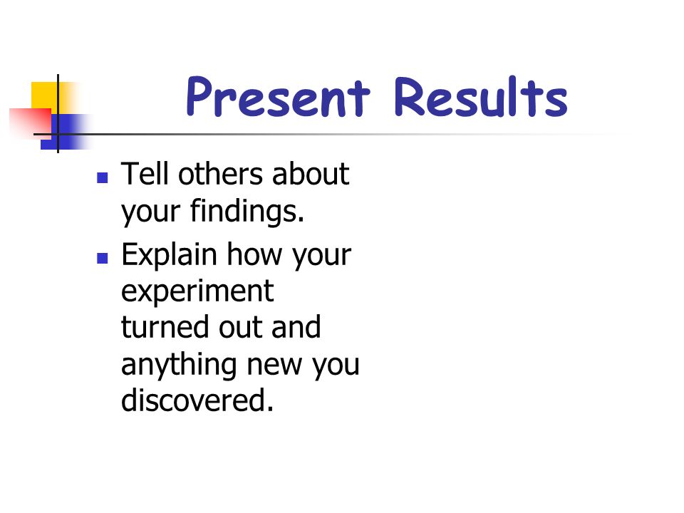Present Results Tell others about your findings.