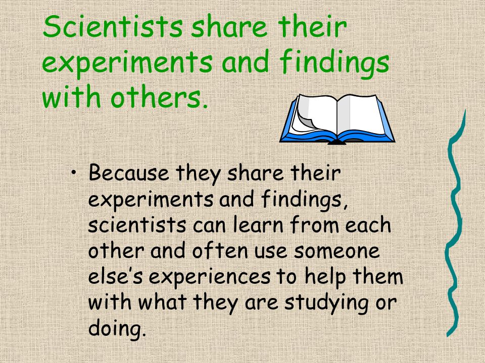 Once a scientist completes an experiment, they often repeat it to see if they get the same findings and results.