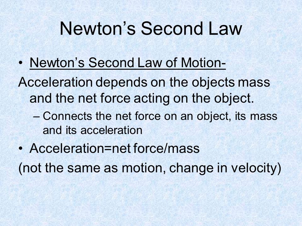 Newton’s Second Law Newton’s Second Law of Motion- Acceleration depends on the objects mass and the net force acting on the object.