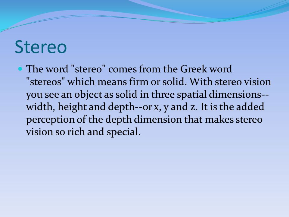 Experiments Irena Farberov,Andrey Terushkin. Stereo The word "stereo" comes  from the Greek word "stereos" which means firm or solid. With stereo  vision. - ppt download
