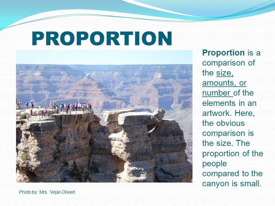 PROPORTION Proportion is a comparison of the size, amounts, or number of the elements in an artwork.