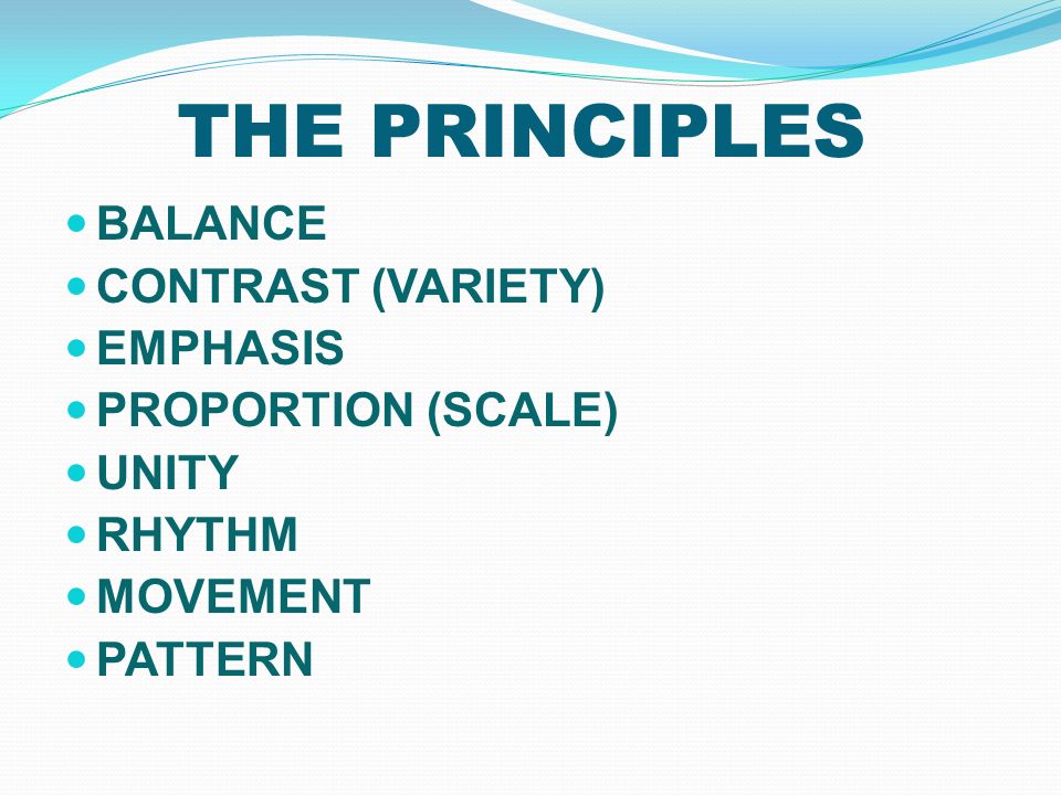 THE PRINCIPLES BALANCE CONTRAST (VARIETY) EMPHASIS PROPORTION (SCALE) UNITY RHYTHM MOVEMENT PATTERN