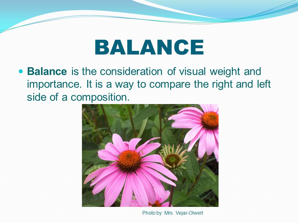 BALANCE Balance is the consideration of visual weight and importance.