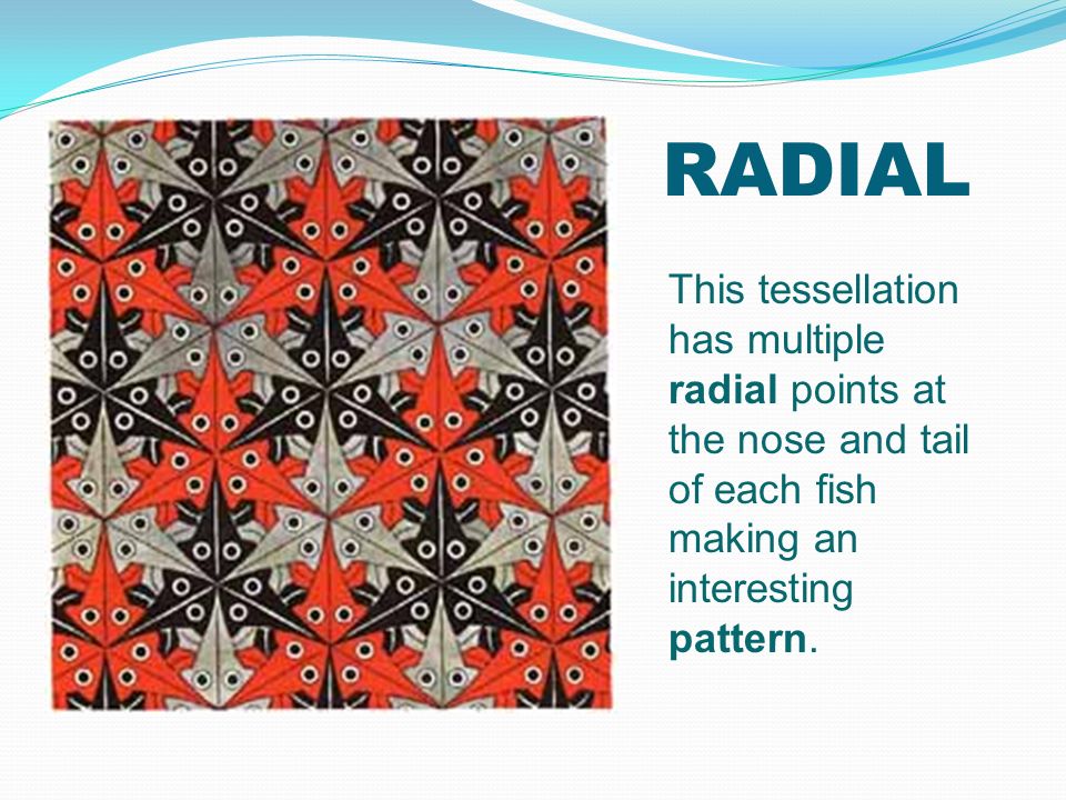 RADIAL This tessellation has multiple radial points at the nose and tail of each fish making an interesting pattern.