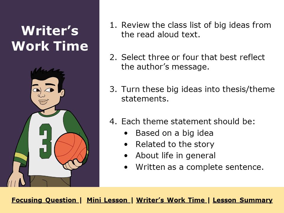 Focusing Question Focusing Question | Mini Lesson | Writer’s Work Time | Lesson SummaryMini Lesson Writer’s Work Time Lesson Summary 1.Review the class list of big ideas from the read aloud text.