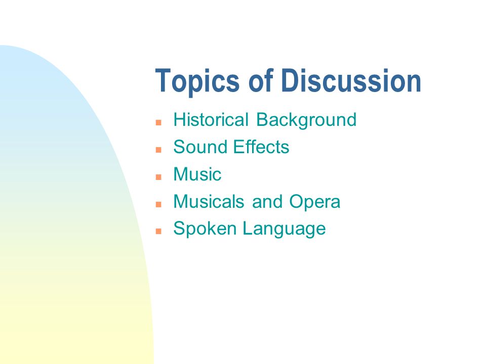 Topics of Discussion n Historical Background n Sound Effects n Music n Musicals and Opera n Spoken Language