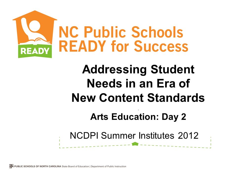Addressing Student Needs in an Era of New Content Standards. Arts Education Day 2 NCDPI Summer