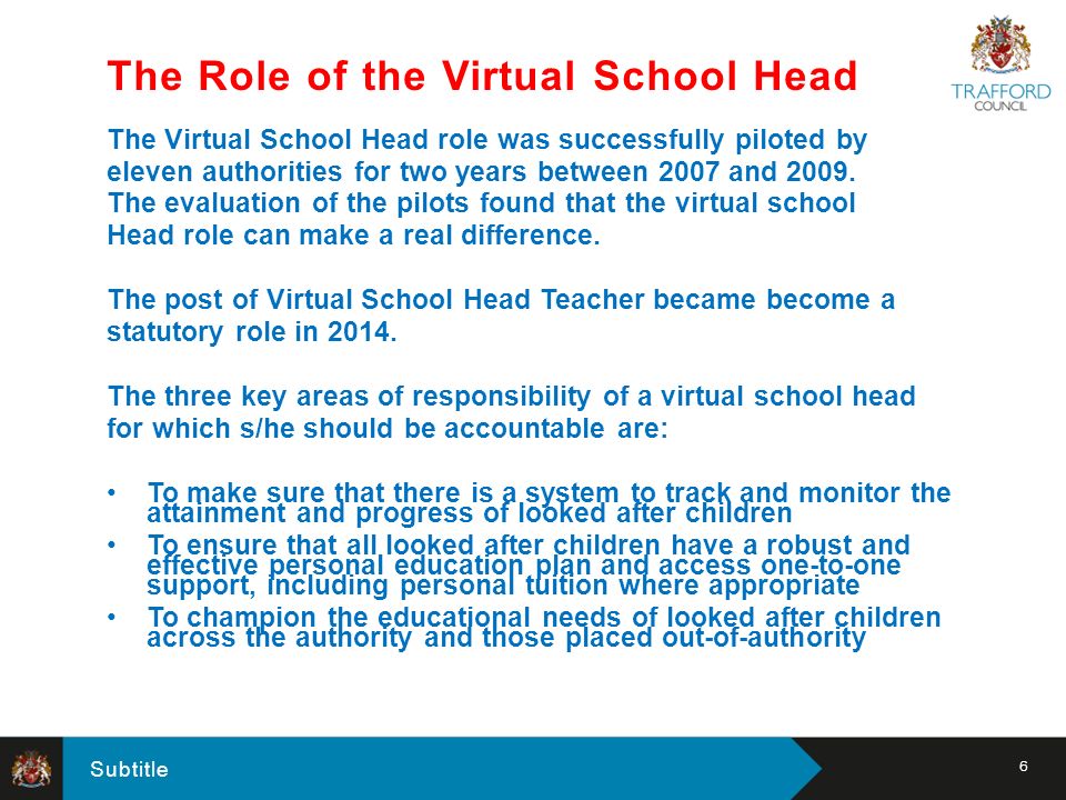 Subtitle The Virtual School Head role was successfully piloted by eleven authorities for two years between 2007 and 2009.