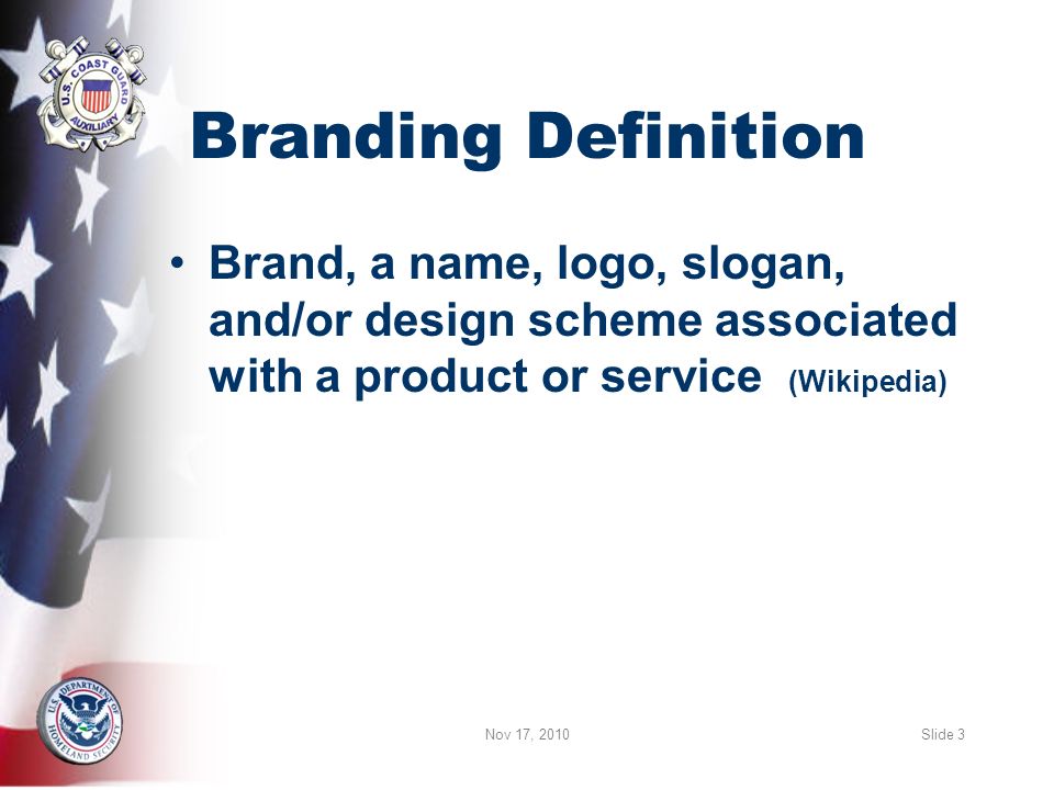 Branding Definition Brand, a name, logo, slogan, and/or design scheme associated with a product or service (Wikipedia) Nov 17, 2010 Slide 3