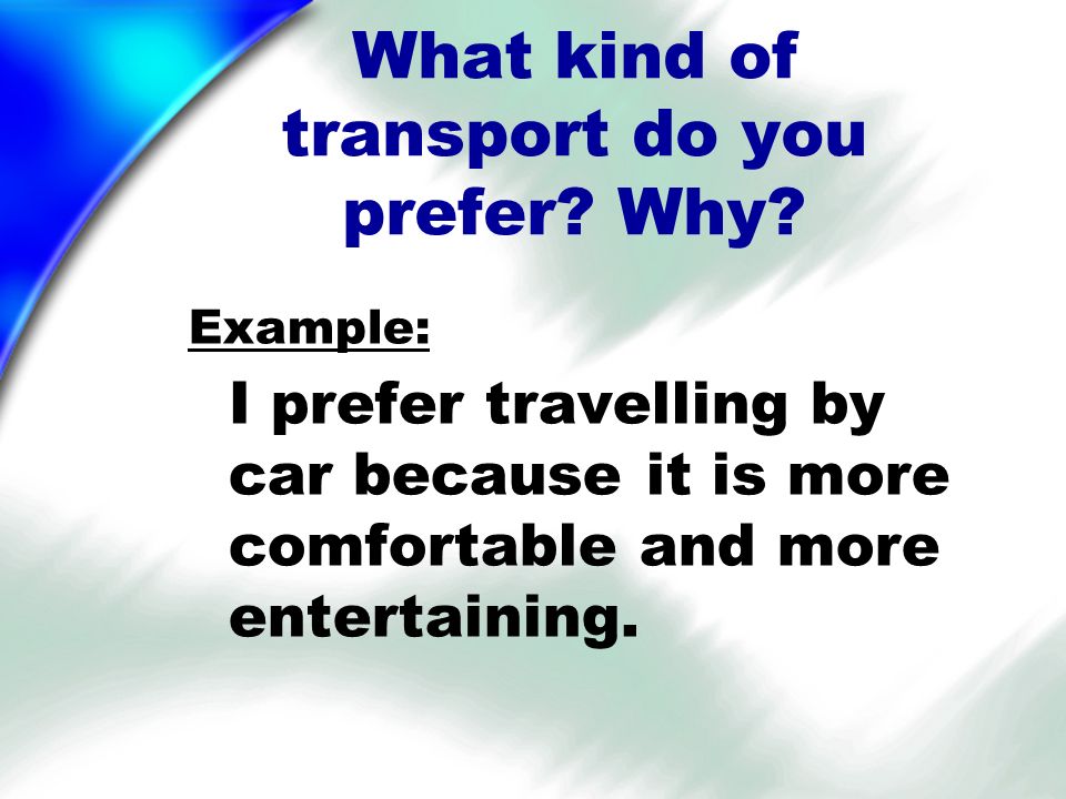 What kind of transport do you prefer. What way of travelling do you prefer why ответ на вопрос. Prefer to Travel or prefer travelling. 1. Why do many people prefer travelling by car?.