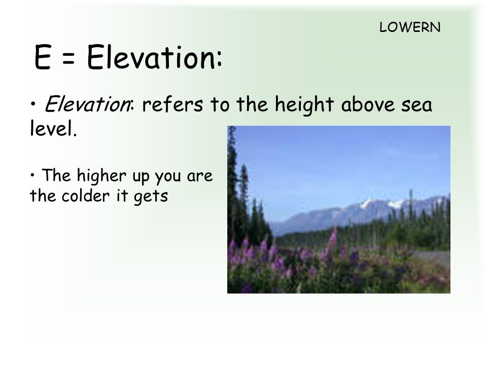 E = Elevation: Elevation: refers to the height above sea level.