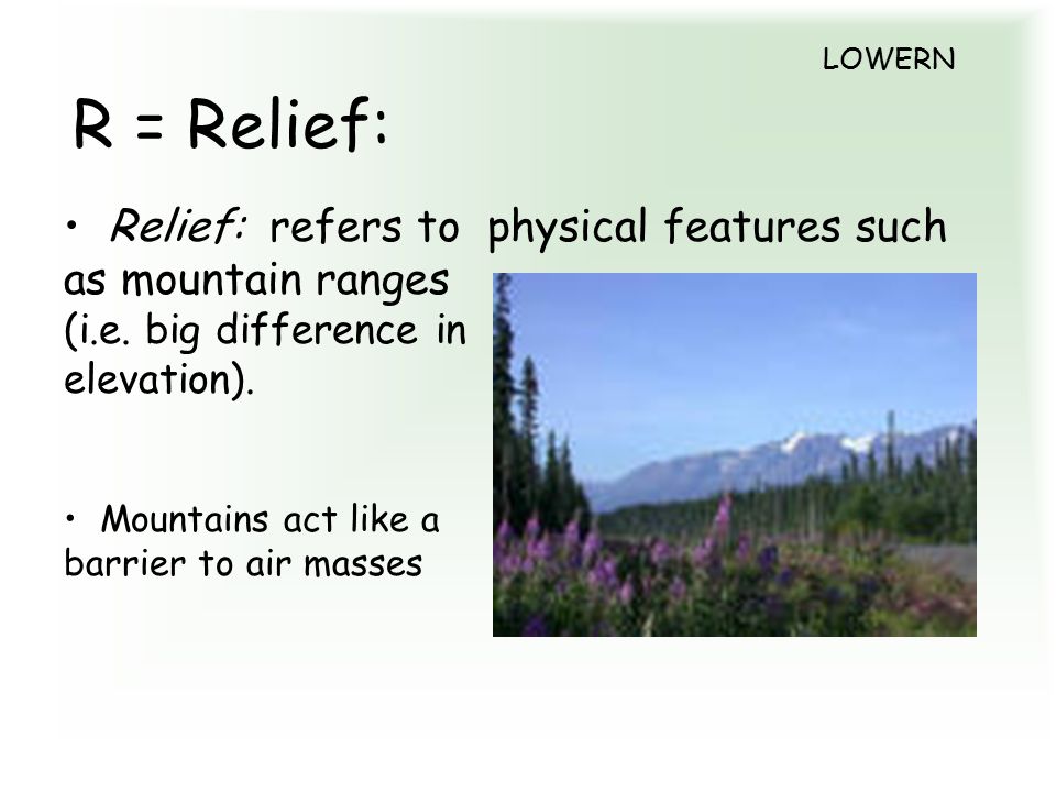 R = Relief: Relief: refers to physical features such as mountain ranges (i.e.