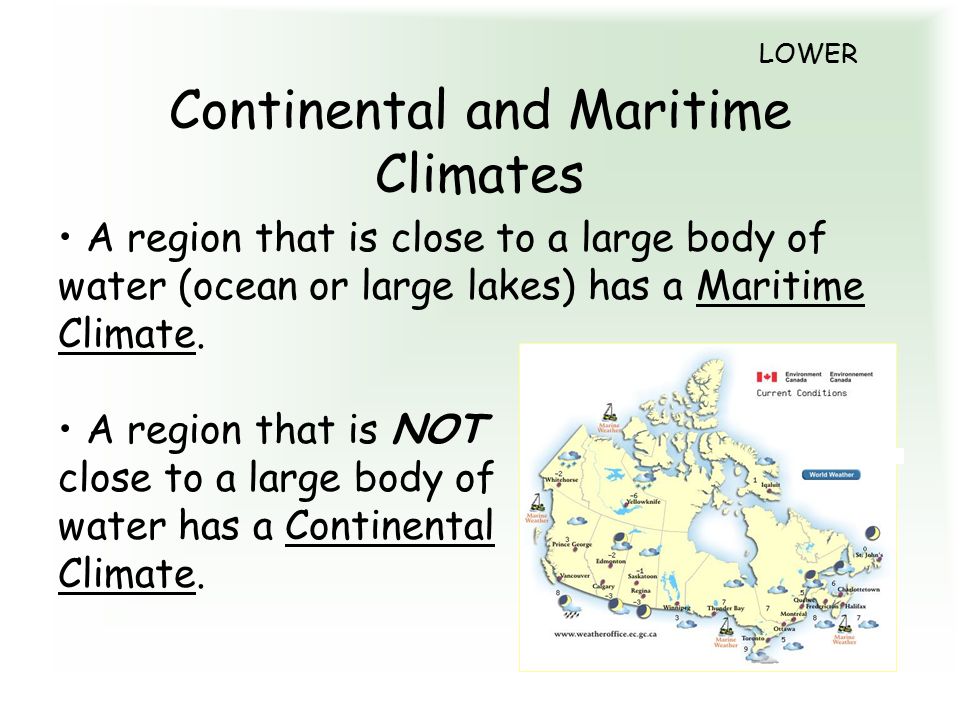 LOWER Continental and Maritime Climates A region that is close to a large body of water (ocean or large lakes) has a Maritime Climate.