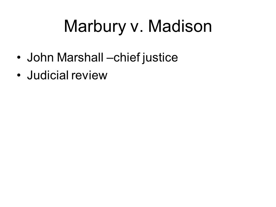 Marbury v. Madison John Marshall –chief justice Judicial review