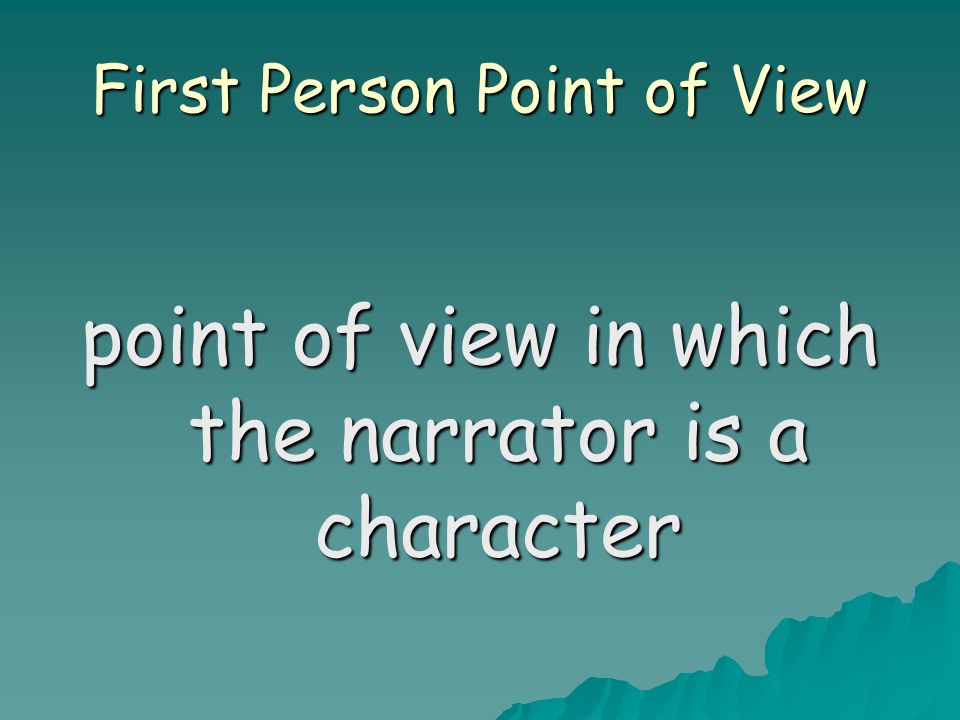 First Person Point of View point of view in which the narrator is a character