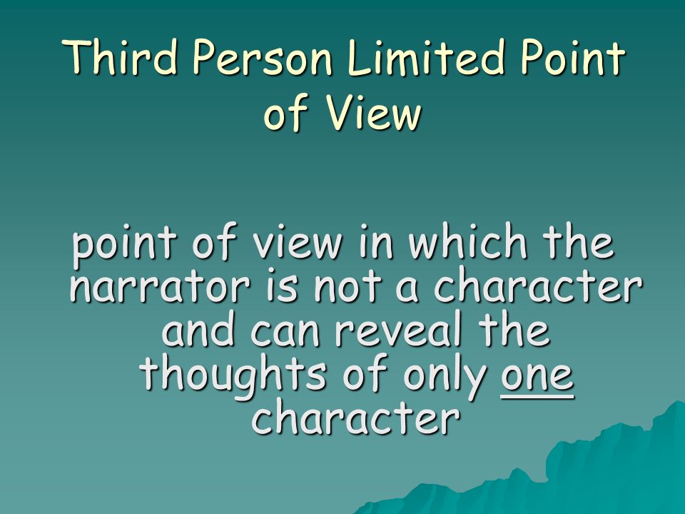 Third Person Limited Point of View point of view in which the narrator is not a character and can reveal the thoughts of only one character
